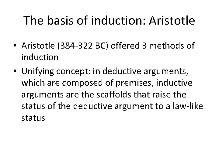 The basis of induction: Aristotle • Aristotle (384 -322 BC) offered 3 methods of