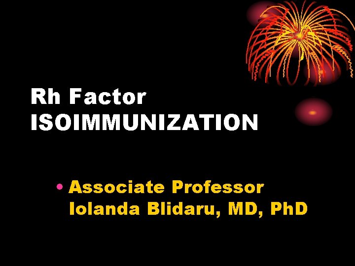 Rh Factor ISOIMMUNIZATION • Associate Professor Iolanda Blidaru, MD, Ph. D 