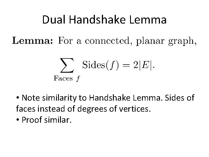 Dual Handshake Lemma • Note similarity to Handshake Lemma. Sides of faces instead of