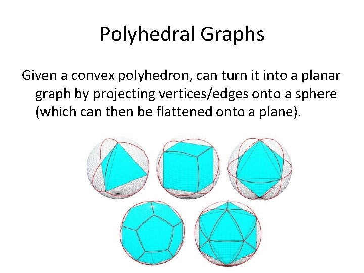 Polyhedral Graphs Given a convex polyhedron, can turn it into a planar graph by