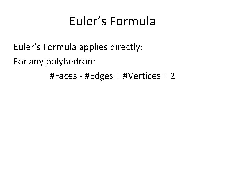 Euler’s Formula applies directly: For any polyhedron: #Faces - #Edges + #Vertices = 2