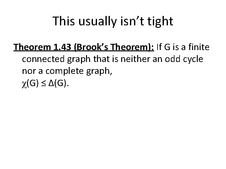 This usually isn’t tight Theorem 1. 43 (Brook’s Theorem): If G is a finite