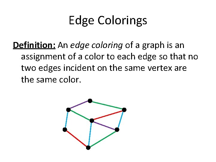 Edge Colorings Definition: An edge coloring of a graph is an assignment of a