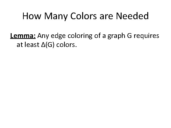 How Many Colors are Needed Lemma: Any edge coloring of a graph G requires