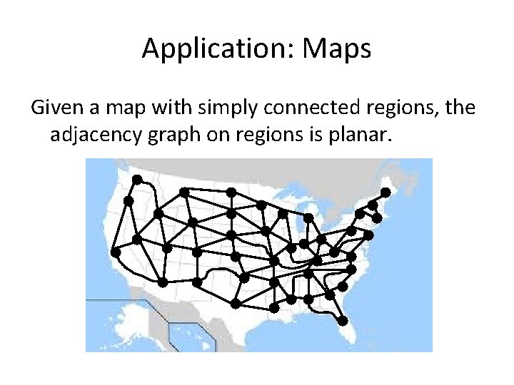 Application: Maps Given a map with simply connected regions, the adjacency graph on regions