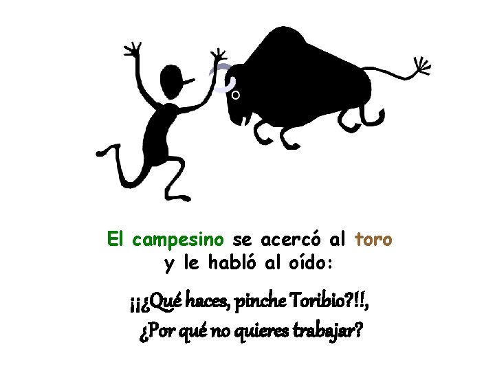 El campesino se acercó al toro y le habló al oído: ¡¡¿Qué haces, pinche