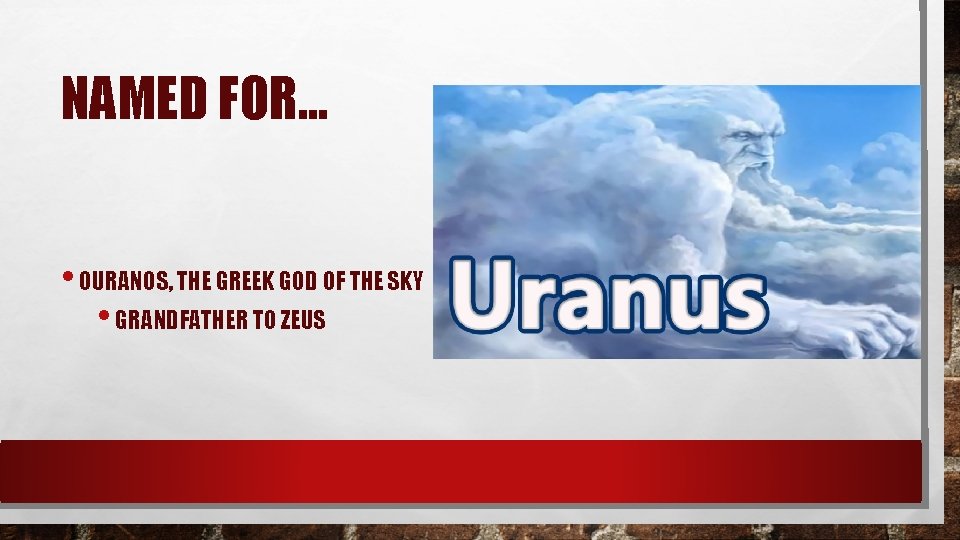 NAMED FOR… • OURANOS, THE GREEK GOD OF THE SKY • GRANDFATHER TO ZEUS