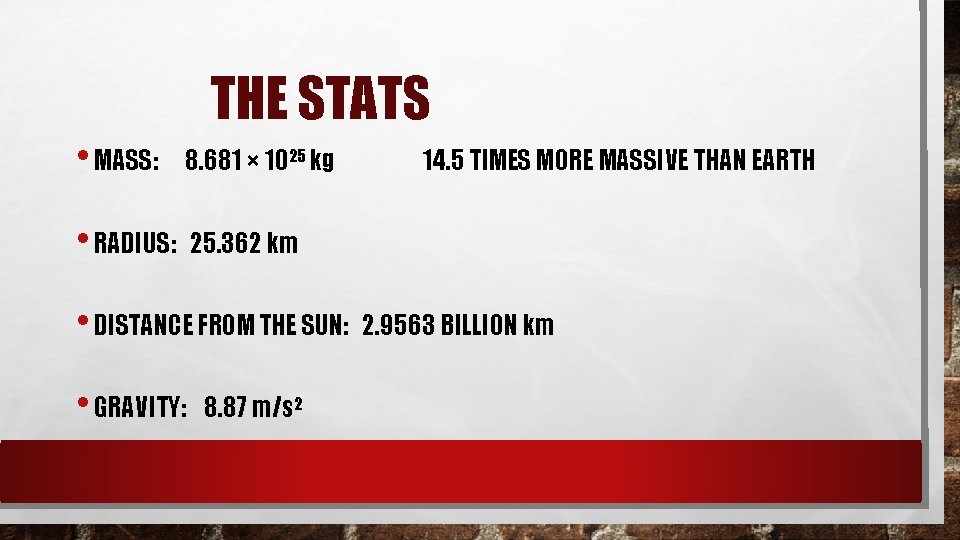 THE STATS • MASS: 8. 681 × 1025 kg • RADIUS: 25. 362 km