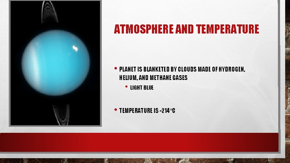 ATMOSPHERE AND TEMPERATURE • PLANET IS BLANKETED BY CLOUDS MADE OF HYDROGEN, HELIUM, AND