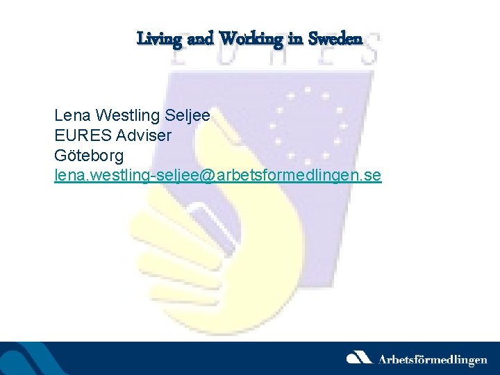 Living and Working in Sweden Lena Westling Seljee EURES Adviser Göteborg lena. westling-seljee@arbetsformedlingen. se