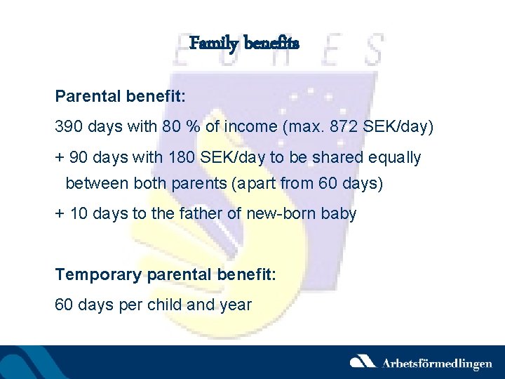 Family benefits Parental benefit: 390 days with 80 % of income (max. 872 SEK/day)