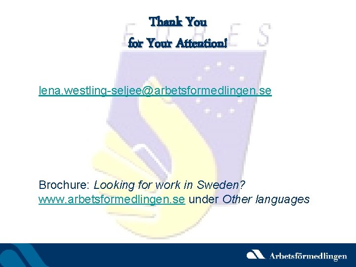 Thank You for Your Attention! lena. westling-seljee@arbetsformedlingen. se Brochure: Looking for work in Sweden?