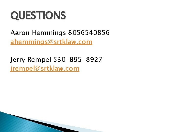 QUESTIONS Aaron Hemmings 8056540856 ahemmings@srtklaw. com Jerry Rempel 530 -895 -8927 jrempel@srtklaw. com 