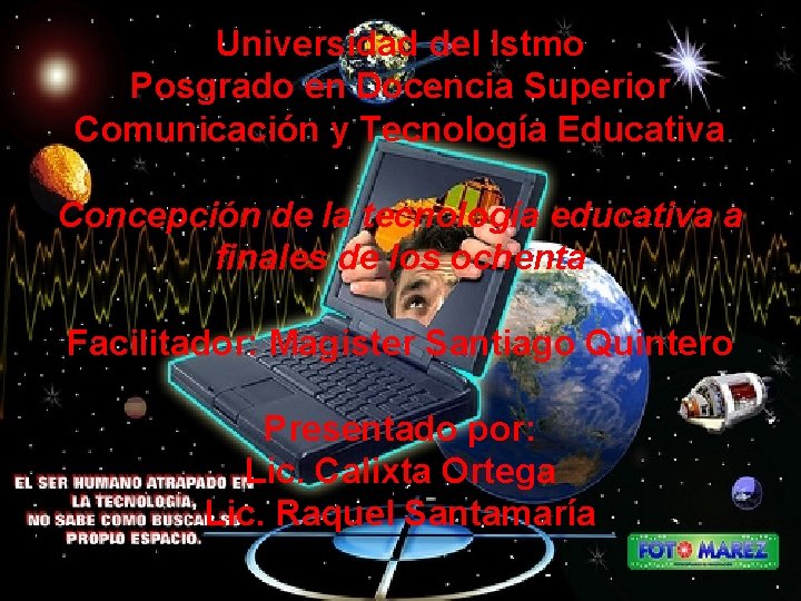 Universidad del Istmo Posgrado en Docencia Superior Comunicación y Tecnología Educativa Concepción de la