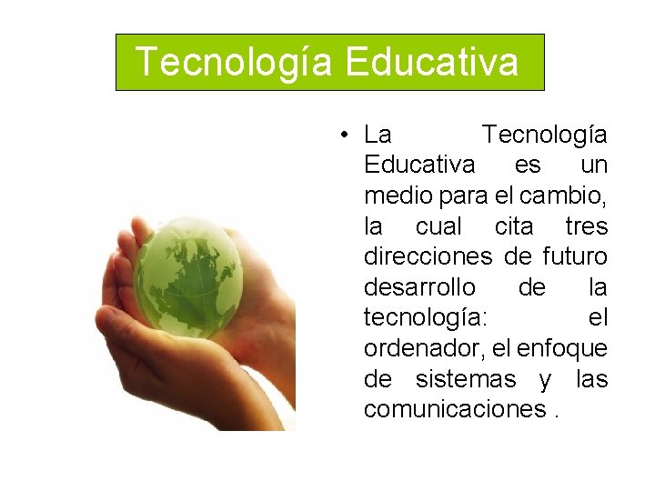 Tecnología Educativa • La Tecnología Educativa es un medio para el cambio, la cual