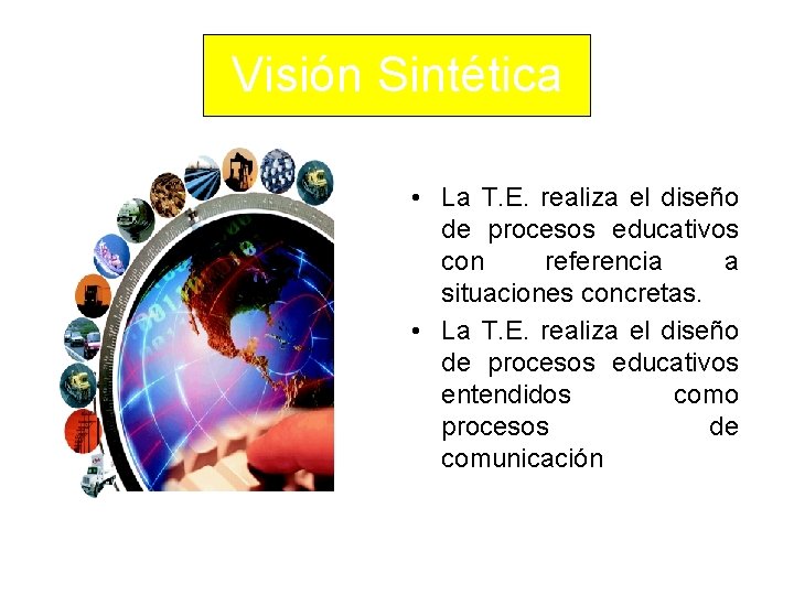 Visión Sintética • La T. E. realiza el diseño de procesos educativos con referencia