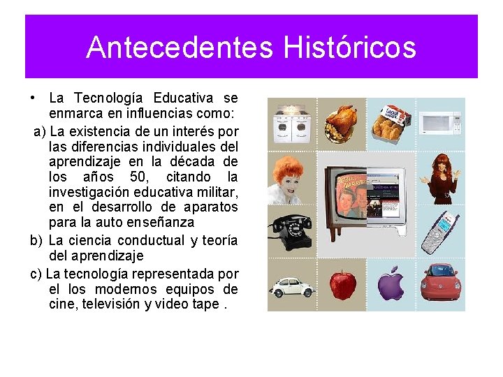 Antecedentes Históricos • La Tecnología Educativa se enmarca en influencias como: a) La existencia