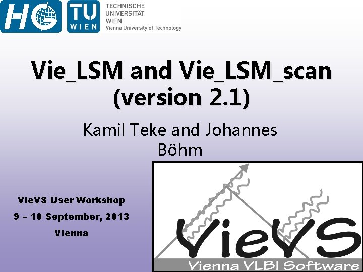 Vie_LSM and Vie_LSM_scan (version 2. 1) Kamil Teke and Johannes Böhm Vie. VS User