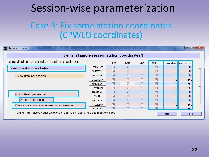 Session-wise parameterization Case 3: Fix some station coordinates (CPWLO coordinates) 22 