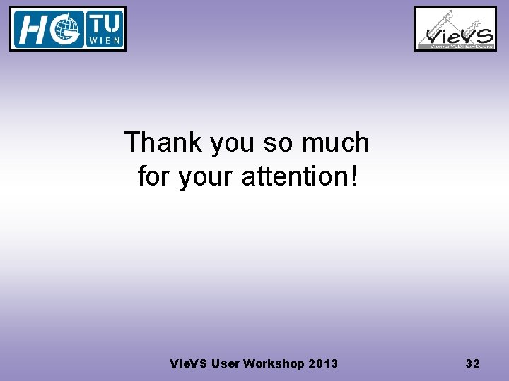 Thank you so much for your attention! Vie. VS User Workshop 2013 32 