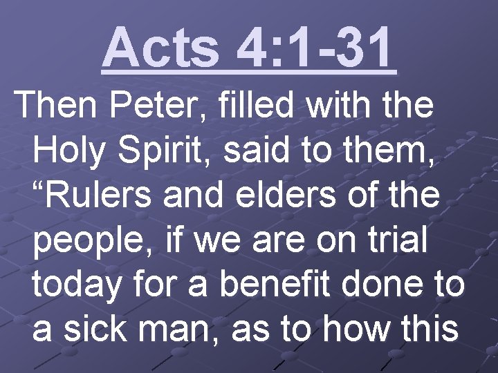 Acts 4: 1 -31 Then Peter, filled with the Holy Spirit, said to them,