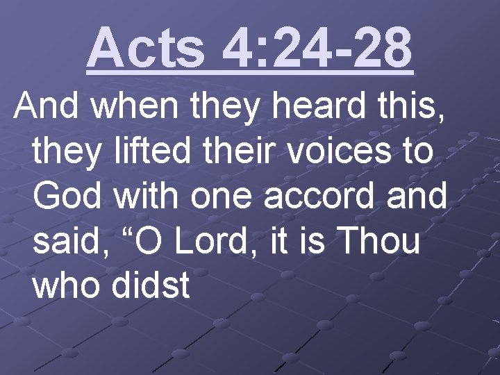 Acts 4: 24 -28 And when they heard this, they lifted their voices to