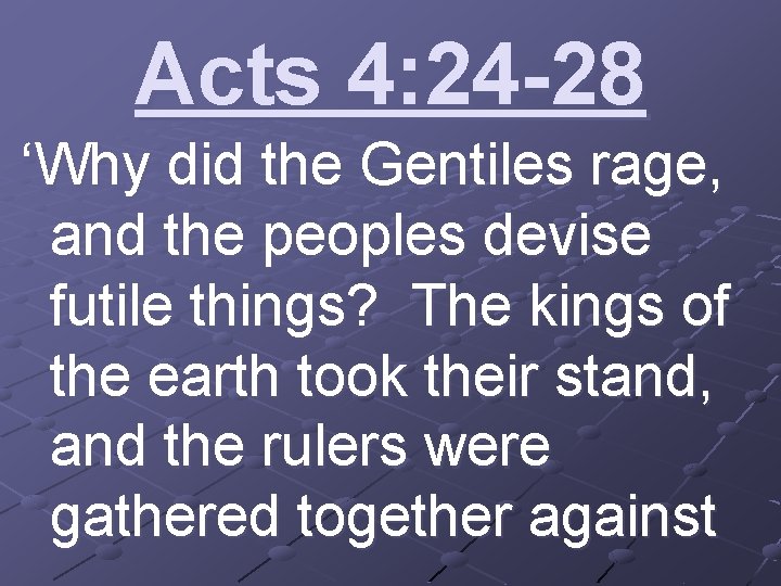 Acts 4: 24 -28 ‘Why did the Gentiles rage, and the peoples devise futile