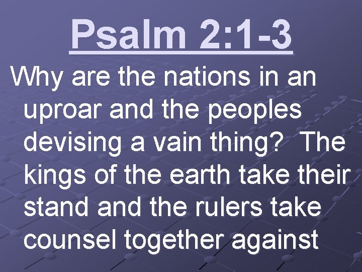 Psalm 2: 1 -3 Why are the nations in an uproar and the peoples