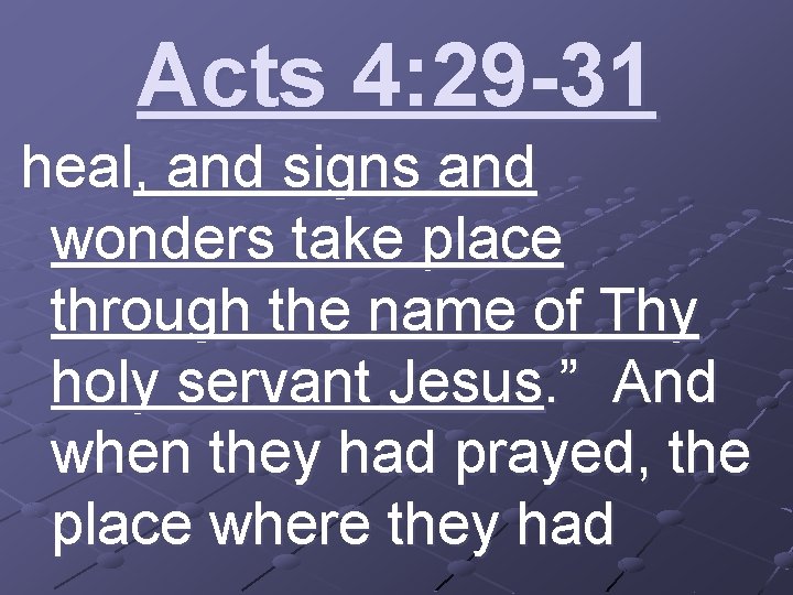 Acts 4: 29 -31 heal, and signs and wonders take place through the name