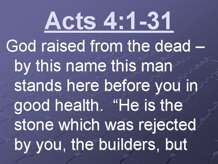 Acts 4: 1 -31 God raised from the dead – by this name this