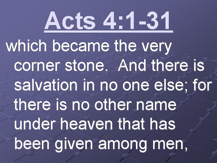 Acts 4: 1 -31 which became the very corner stone. And there is salvation