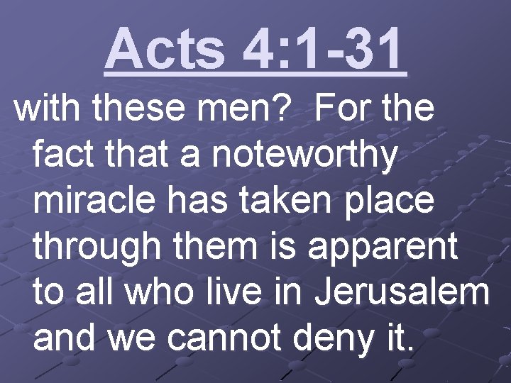 Acts 4: 1 -31 with these men? For the fact that a noteworthy miracle