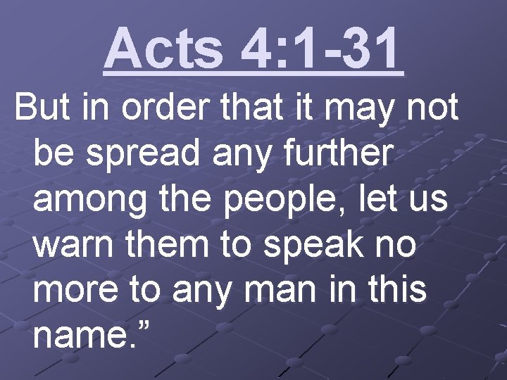 Acts 4: 1 -31 But in order that it may not be spread any