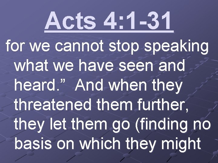 Acts 4: 1 -31 for we cannot stop speaking what we have seen and