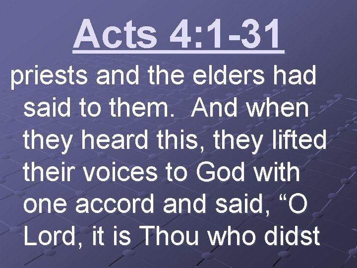 Acts 4: 1 -31 priests and the elders had said to them. And when