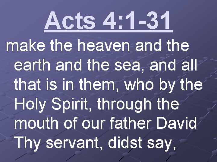 Acts 4: 1 -31 make the heaven and the earth and the sea, and