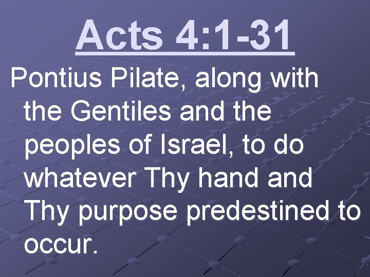 Acts 4: 1 -31 Pontius Pilate, along with the Gentiles and the peoples of