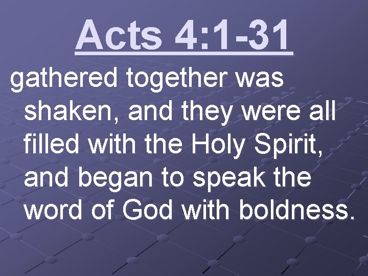Acts 4: 1 -31 gathered together was shaken, and they were all filled with