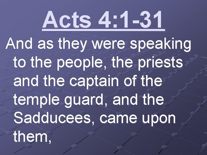 Acts 4: 1 -31 And as they were speaking to the people, the priests