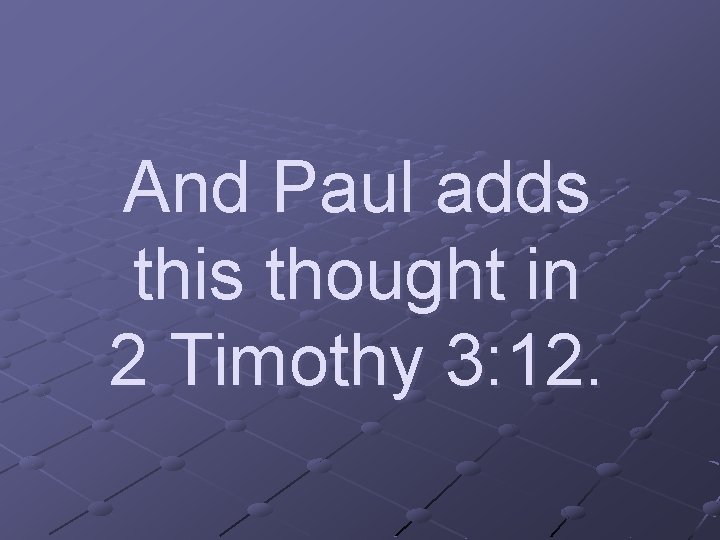 And Paul adds this thought in 2 Timothy 3: 12. 