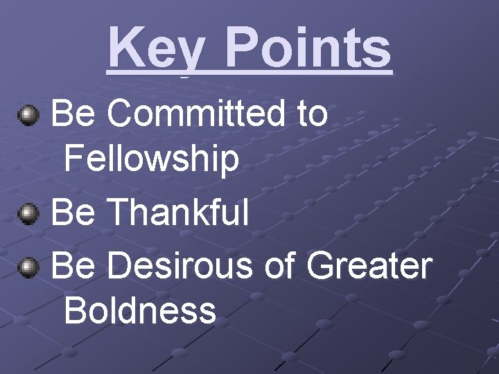 Key Points Be Committed to Fellowship Be Thankful Be Desirous of Greater Boldness 