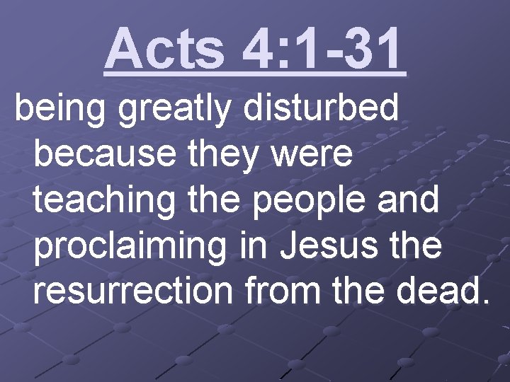 Acts 4: 1 -31 being greatly disturbed because they were teaching the people and