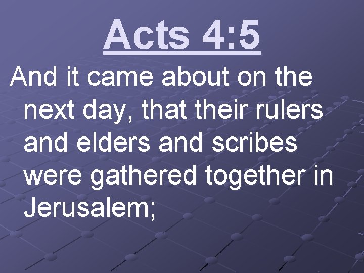 Acts 4: 5 And it came about on the next day, that their rulers