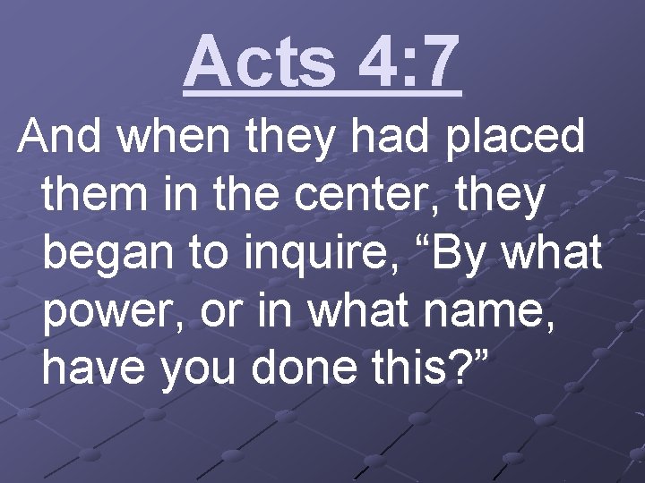 Acts 4: 7 And when they had placed them in the center, they began