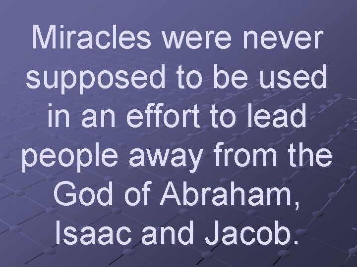 Miracles were never supposed to be used in an effort to lead people away