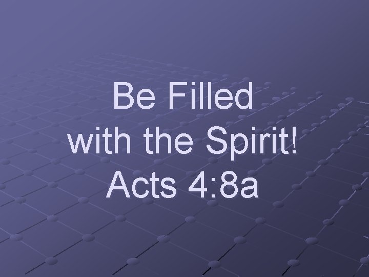 Be Filled with the Spirit! Acts 4: 8 a 