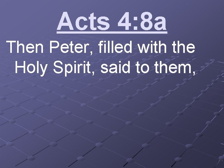 Acts 4: 8 a Then Peter, filled with the Holy Spirit, said to them,