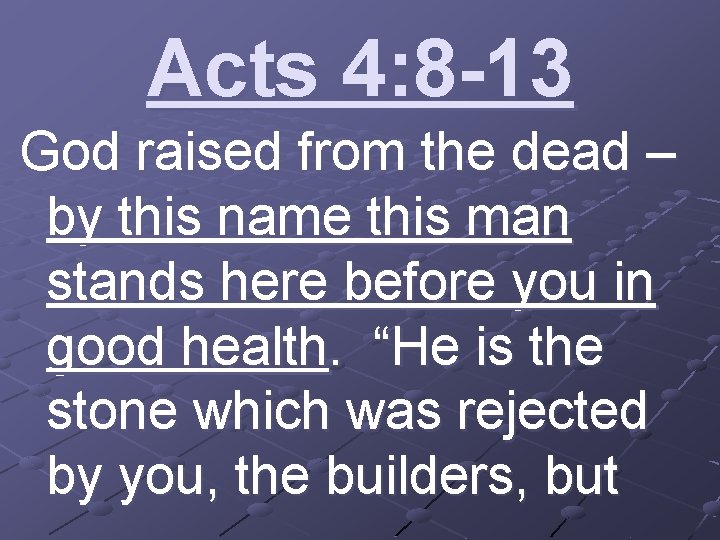 Acts 4: 8 -13 God raised from the dead – by this name this