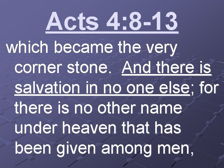 Acts 4: 8 -13 which became the very corner stone. And there is salvation