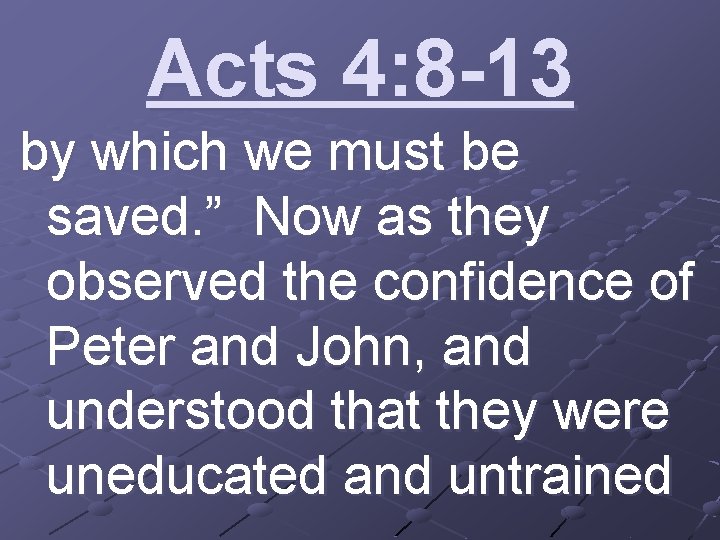 Acts 4: 8 -13 by which we must be saved. ” Now as they